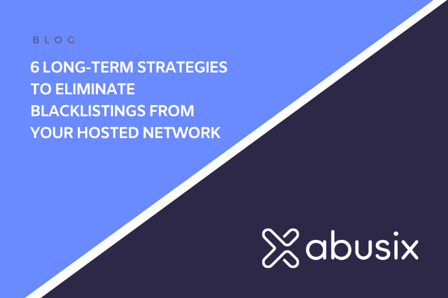 6 Long Term Strategies To Eliminate Blacklistings From Your Hosted Network