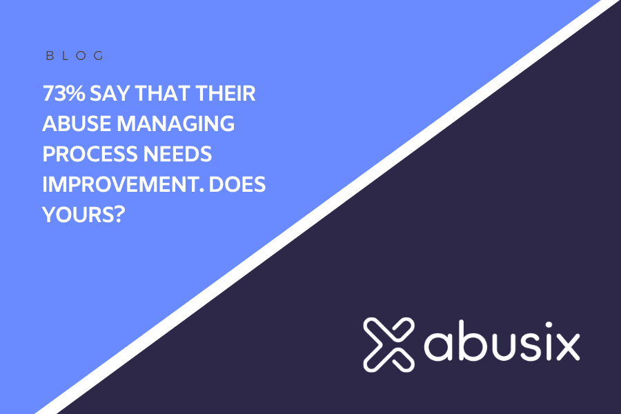 73% Say That Their Abuse Managing Process Needs Improvement