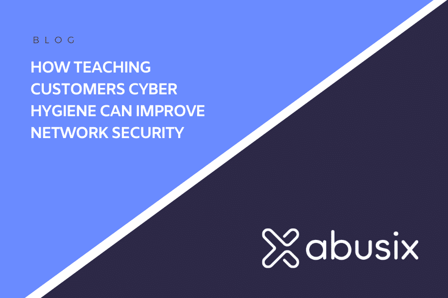 How Teaching Customers Cyber Hygiene Can Improve Network Security