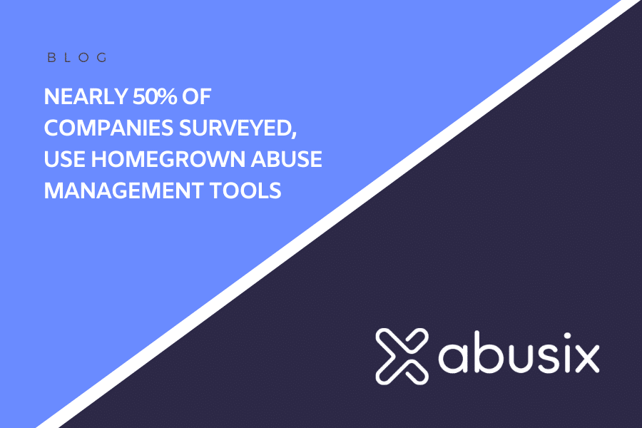 Nearly 50% of Companies Surveyed, Use Homegrown Abuse Management Tools