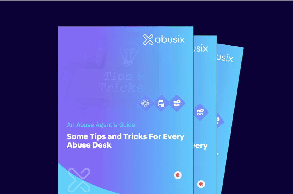 An Abuse Agent's Guide Some tips and Tricks for every Abuse Desk