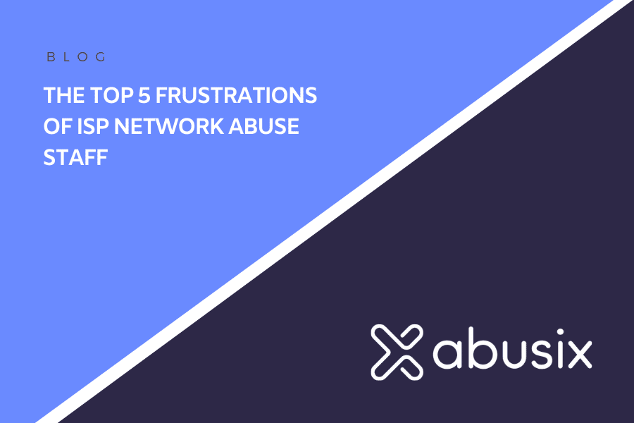 The Top 5 Frustrations Of ISP Network Abuse Staff