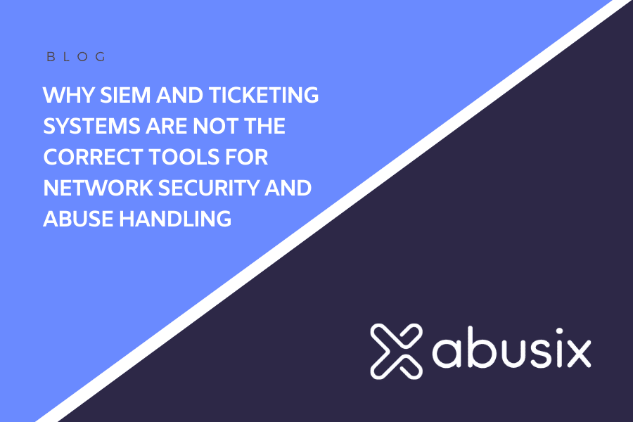 SIEM & Ticketing systems are not the correct tools for network security and abuse handling