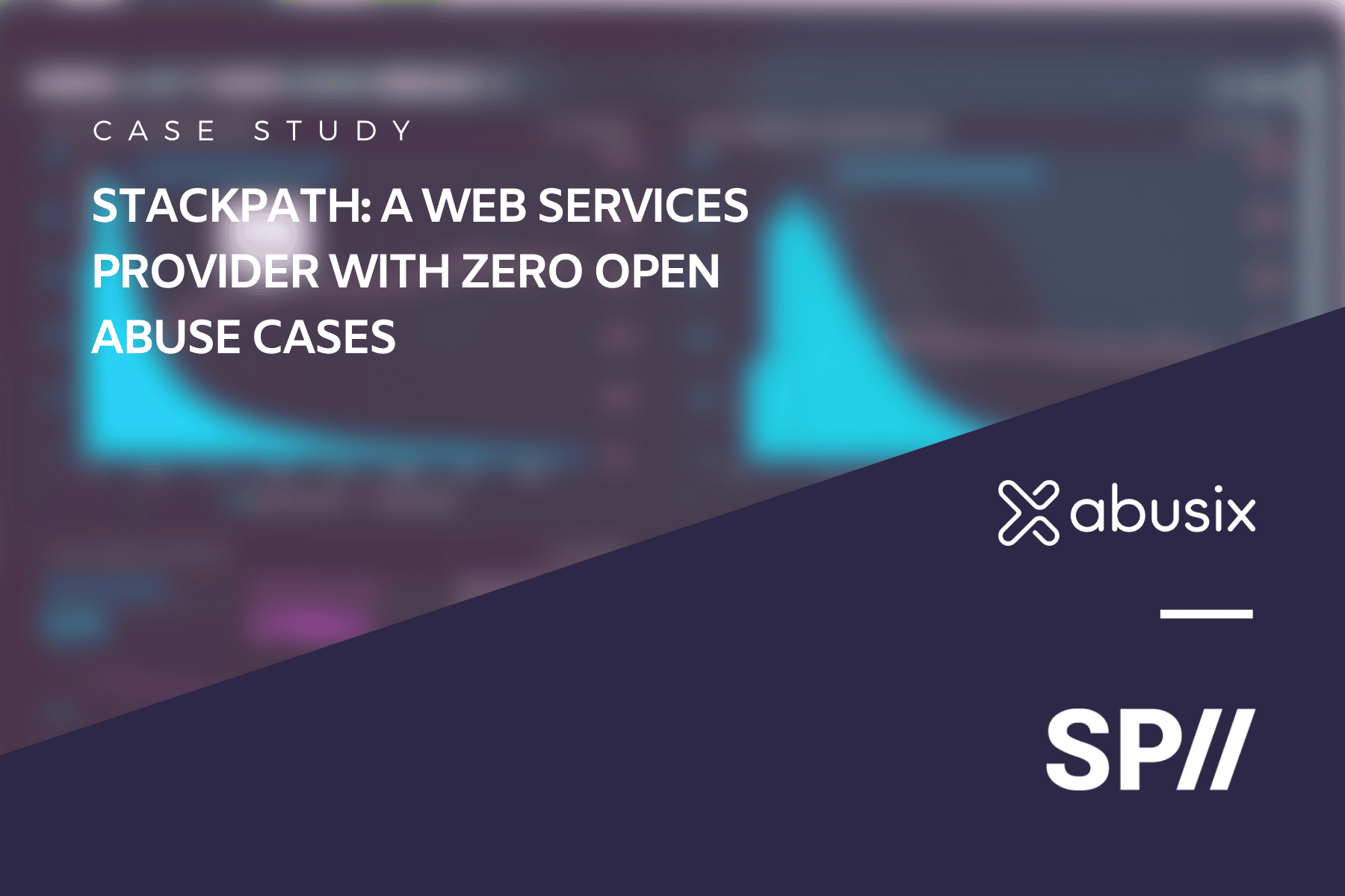 Blog Post graphic for case study"StackPath: A Web Services Provider With Zero Open Abuse Cases"