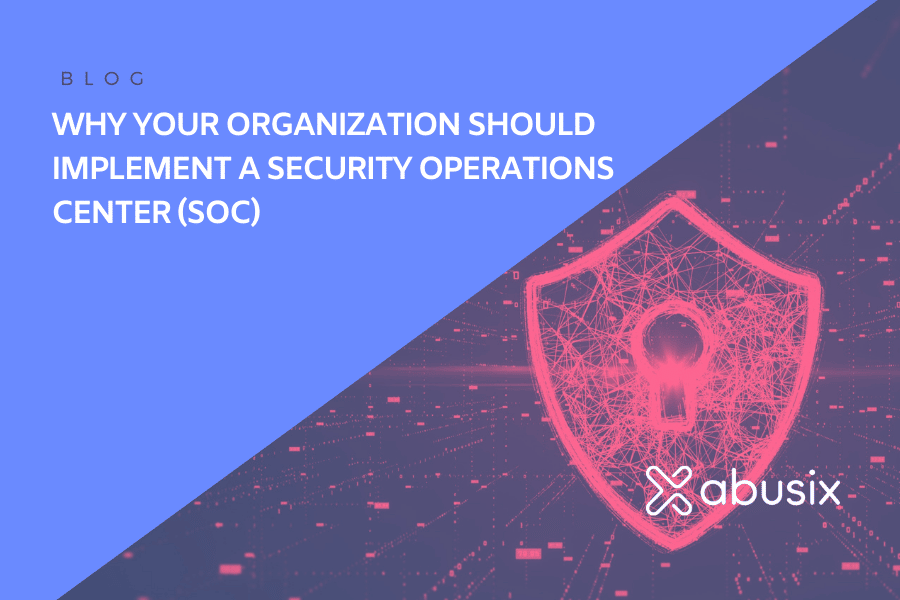 Why Your Organization Should Implement a Security Operations Center (SOC)